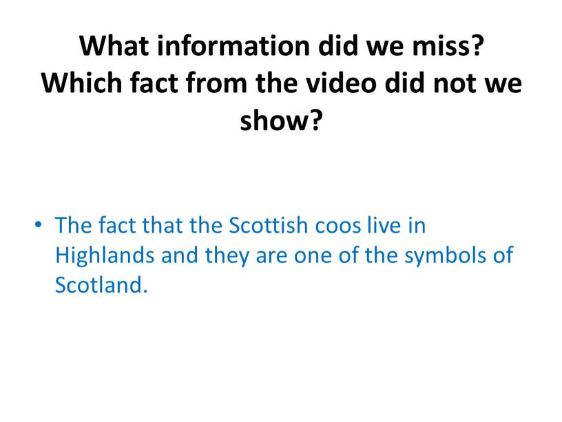 What information did we miss? Which fact from the video did not we show?