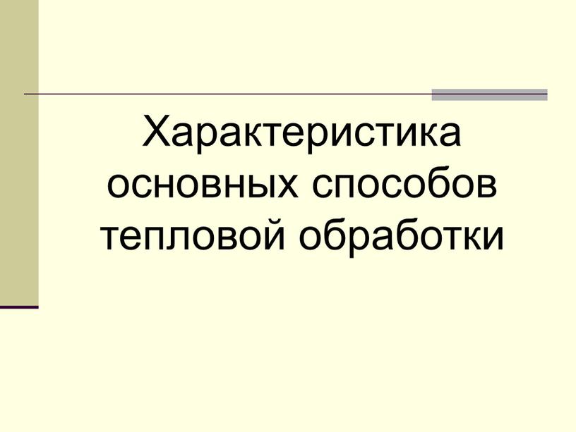 Характеристика основных способов тепловой обработки