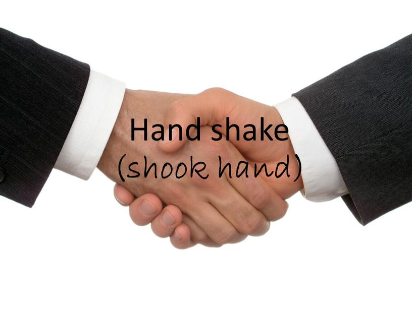 Hand shake (shook hand)