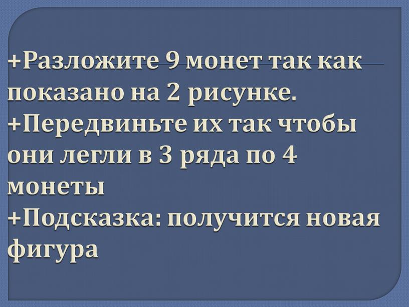 Разложите 9 монет так как показано на 2 рисунке