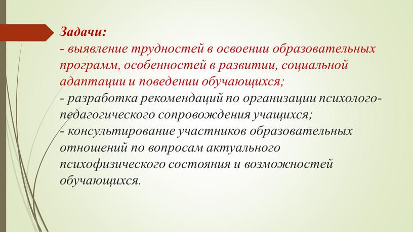 Задачи: - выявление трудностей в освоении образовательных программ, особенностей в развитии, социальной адаптации и поведении обучающихся; - разработка рекомендаций по организации психолого-педагогического сопровождения учащихся; -…