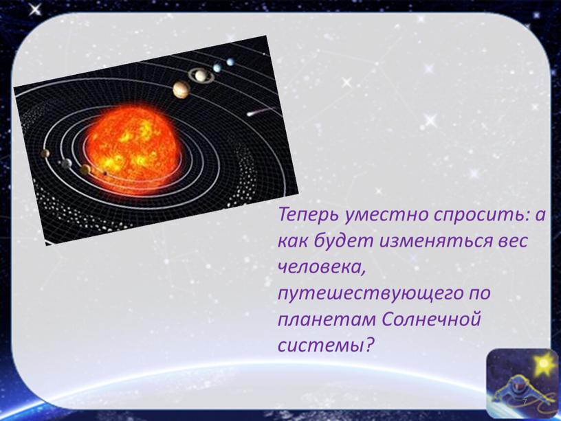 Теперь уместно спросить: а как будет изменяться вес человека, путешествующего по планетам