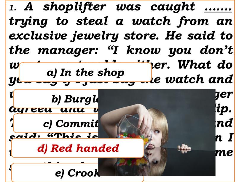 A shoplifter was caught ……. trying to steal a watch from an exclusive jewelry store