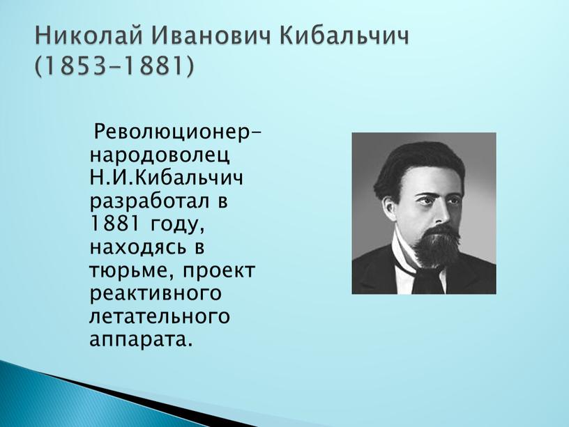 Революционер-народоволец Н.И.Кибальчич разработал в 1881 году, находясь в тюрьме, проект реактивного летательного аппарата