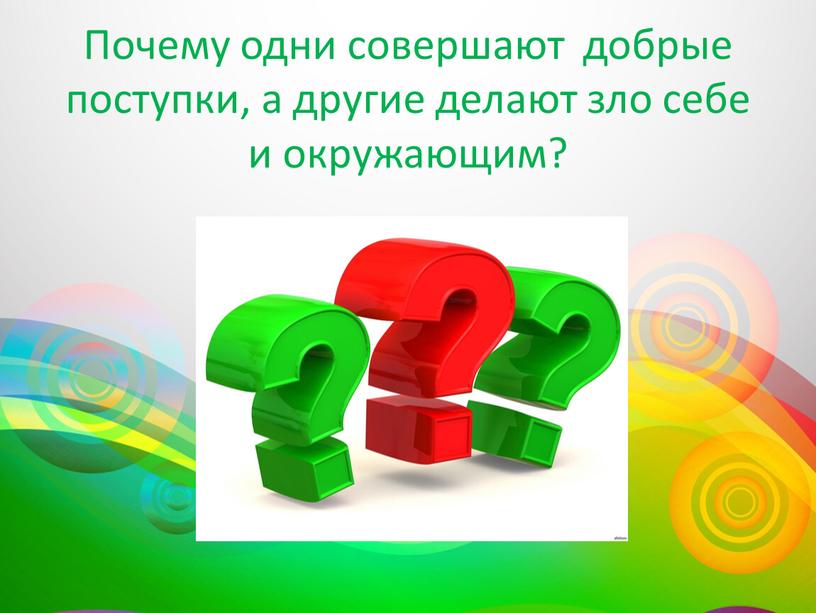 Почему одни совершают добрые поступки, а другие делают зло себе и окружающим?