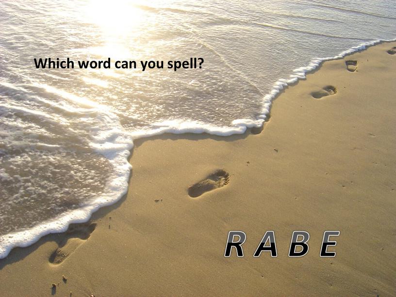 Which word can you spell? R A B