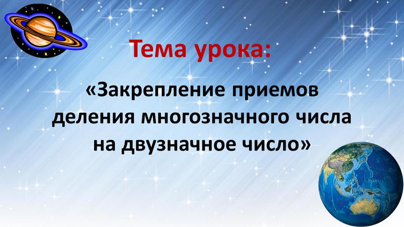 Тема урока: «Закрепление приемов деления многозначного числа на двузначное число»