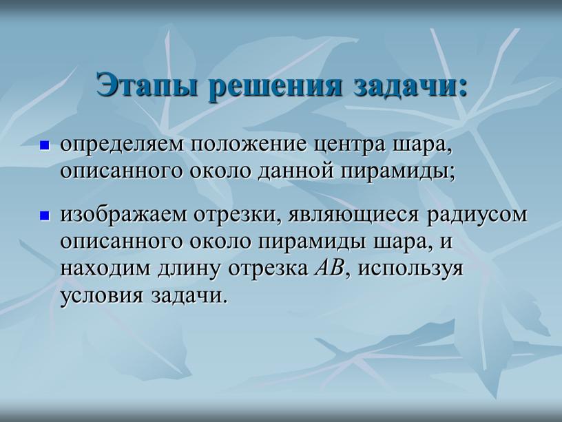 Этапы решения задачи: определяем положение центра шара, описанного около данной пирамиды; изображаем отрезки, являющиеся радиусом описанного около пирамиды шара, и находим длину отрезка