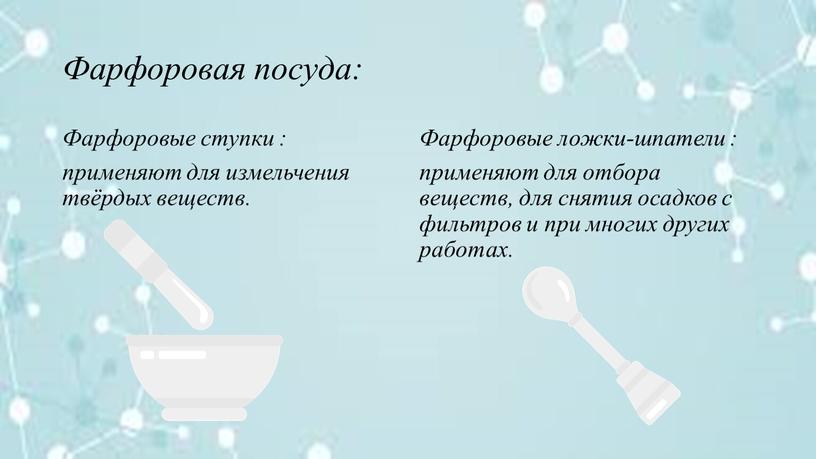 Фарфоровая посуда: Фарфоровые ступки : применяют для измельчения твёрдых веществ