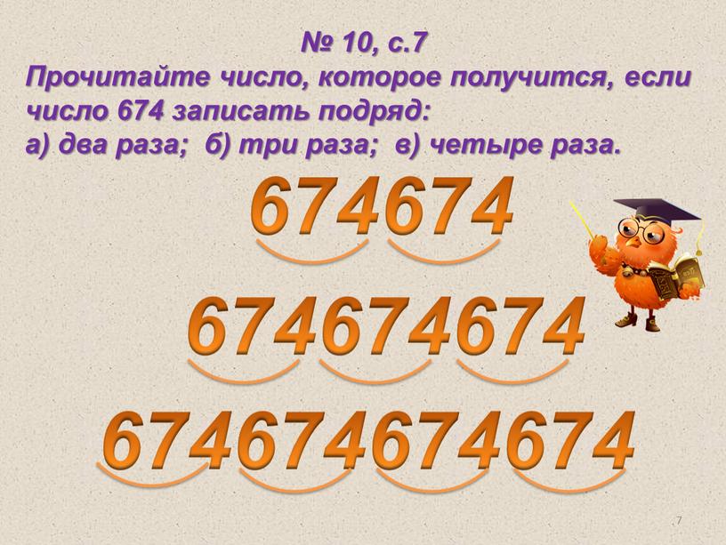 Прочитайте число, которое получится, если число 674 записать подряд: а) два раза; б) три раза; в) четыре раза