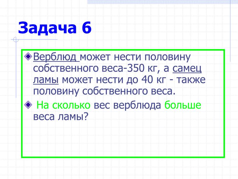 Задача 6 Верблюд может нести половину собственного веса-350 кг, а самец ламы может нести до 40 кг - также половину собственного веса