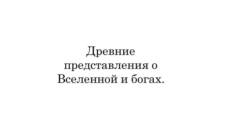 Древние представления о Вселенной и богах