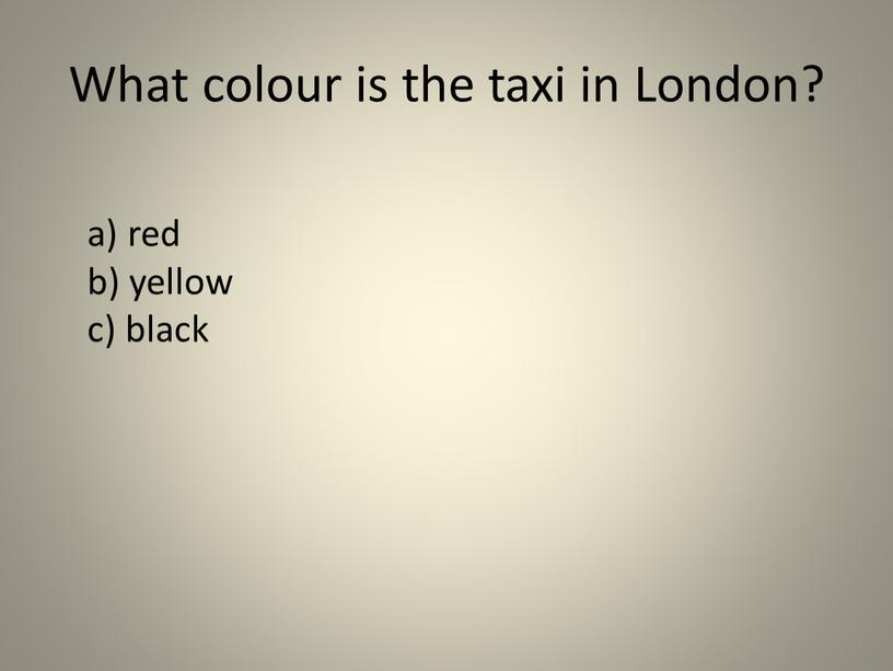 What colour is the taxi in London? a) red b) yellow c) black