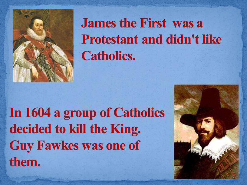 James the First was a Protestant and didn't like