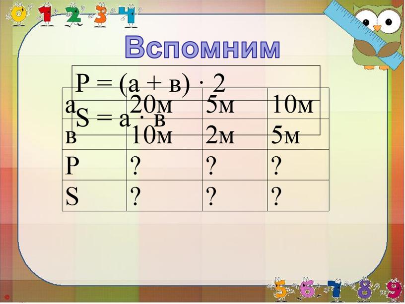 Вспомним Р = (а + в) · 2 S = а · в