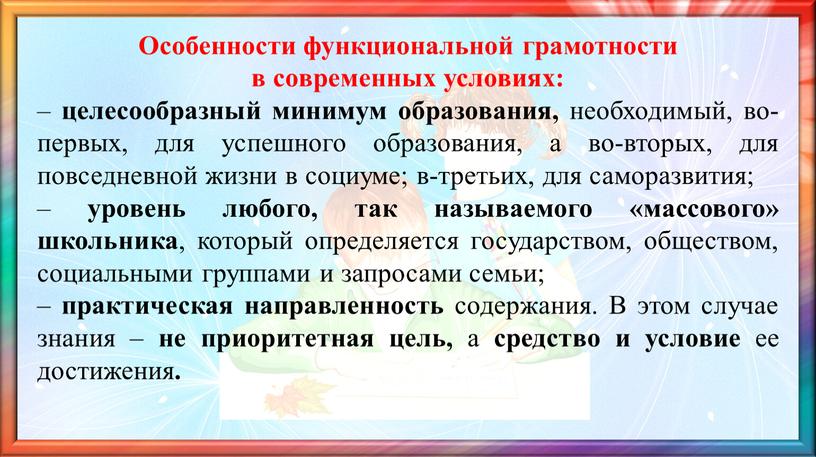 Особенности функциональной грамотности в современных условиях: – целесообразный минимум образования, необходимый, во-первых, для успешного образования, а во-вторых, для повседневной жизни в социуме; в-третьих, для саморазвития;…