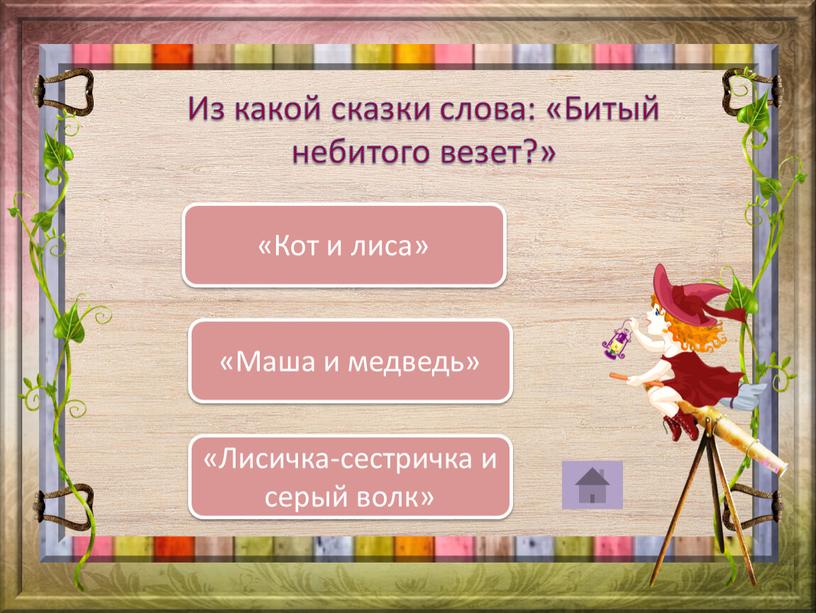 Из какой сказки слова: «Битый небитого везет?» «Лисичка-сестричка и серый волк» «Маша и медведь» «Кот и лиса»