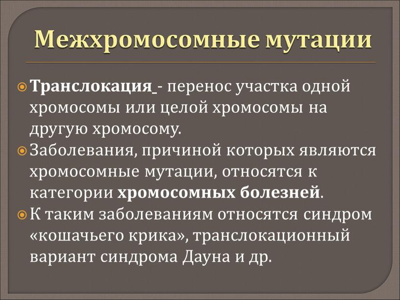 Межхромосомные мутации Транслокация - перенос участка одной хромосомы или целой хромосомы на другую хромосому