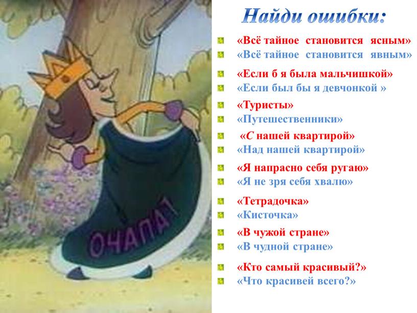 Найди ошибки: «Всё тайное становится ясным» «Всё тайное становится явным» «Если б я была мальчишкой» «Если был бы я девчонкой » «Туристы» «Путешественники» «