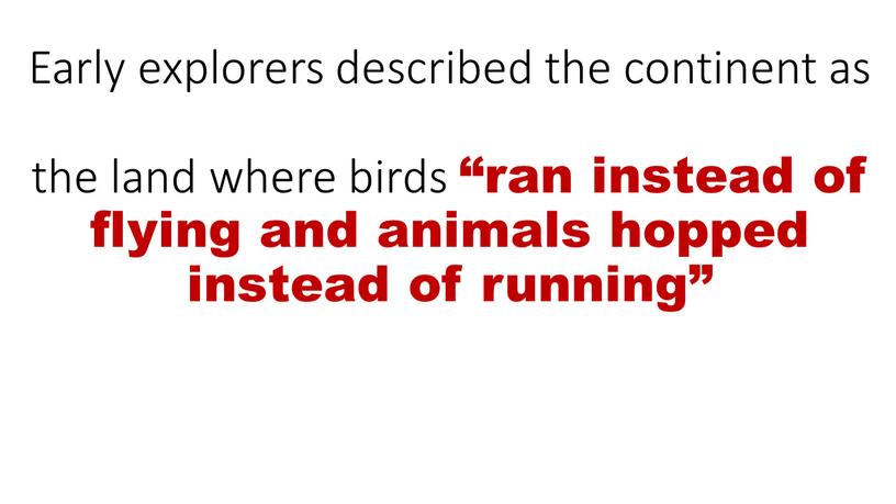 Early explorers described the continent as the land where birds “ran instead of flying and animals hopped instead of running”