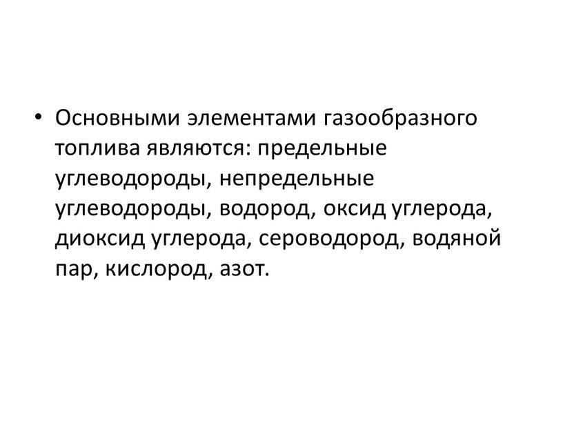 Основными элементами газообразного топлива являются: предельные углеводороды, непредельные углеводороды, водород, оксид углерода, диоксид углерода, сероводород, водяной пар, кислород, азот