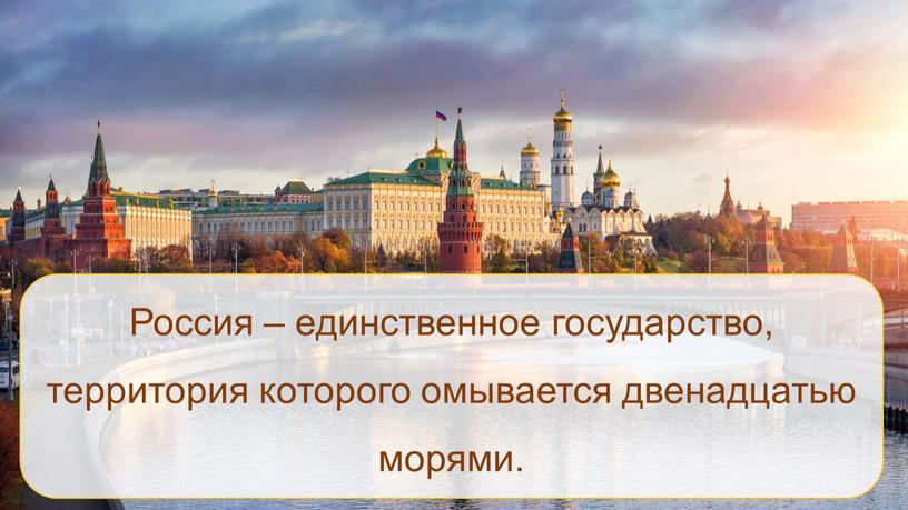 Россия – единственное государство, территория которого омывается двенадцатью морями