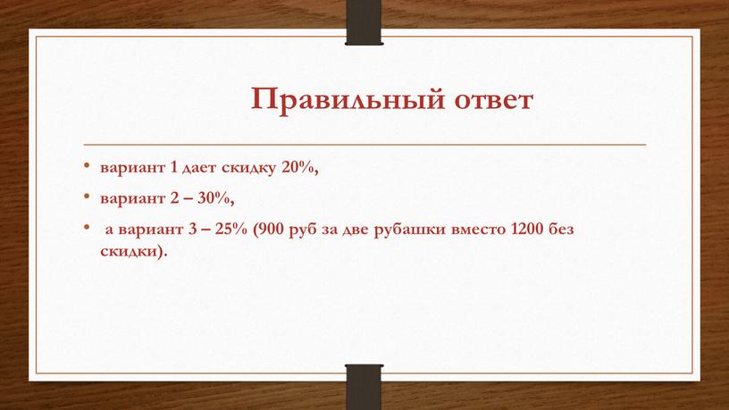 Правильный ответ вариант 1 дает скидку 20%, вариант 2 – 30%, а вариант 3 – 25% (900 руб за две рубашки вместо 1200 без скидки)