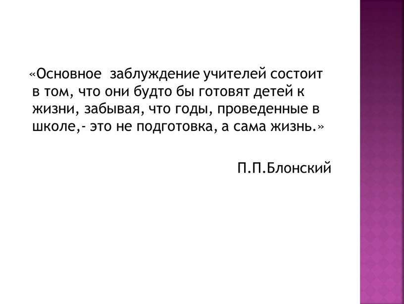 Основное заблуждение учителей состоит в том, что они будто бы готовят детей к жизни, забывая, что годы, проведенные в школе,- это не подготовка, а сама…