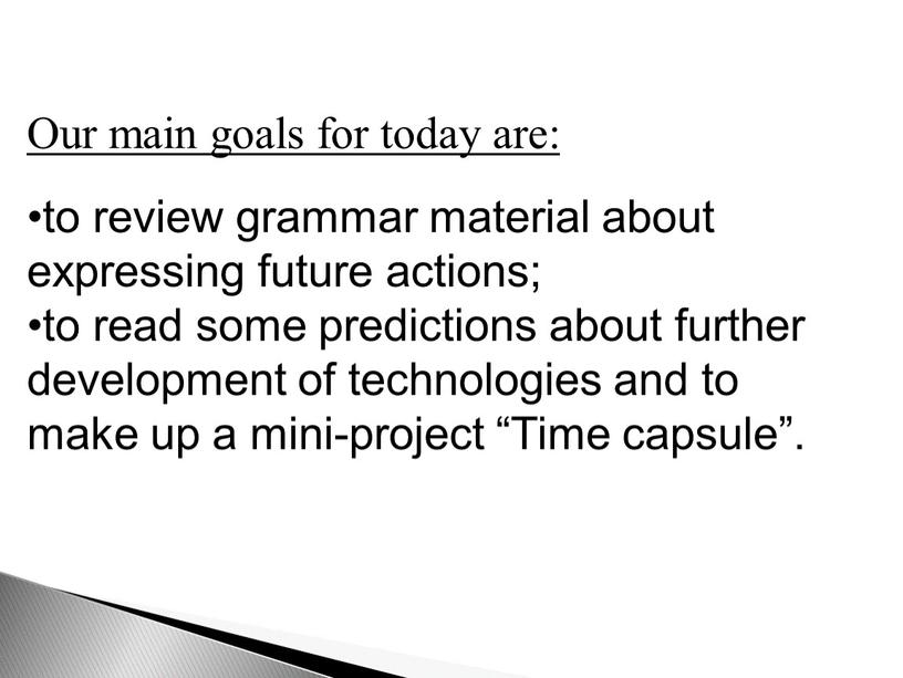 Our main goals for today are: to review grammar material about expressing future actions; to read some predictions about further development of technologies and to…