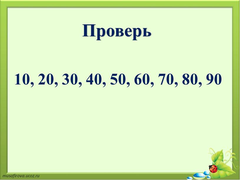 10, 20, 30, 40, 50, 60, 70, 80, 90 Проверь