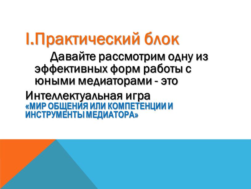 I.Практический блок Давайте рассмотрим одну из эффективных форм работы с юными медиаторами - это