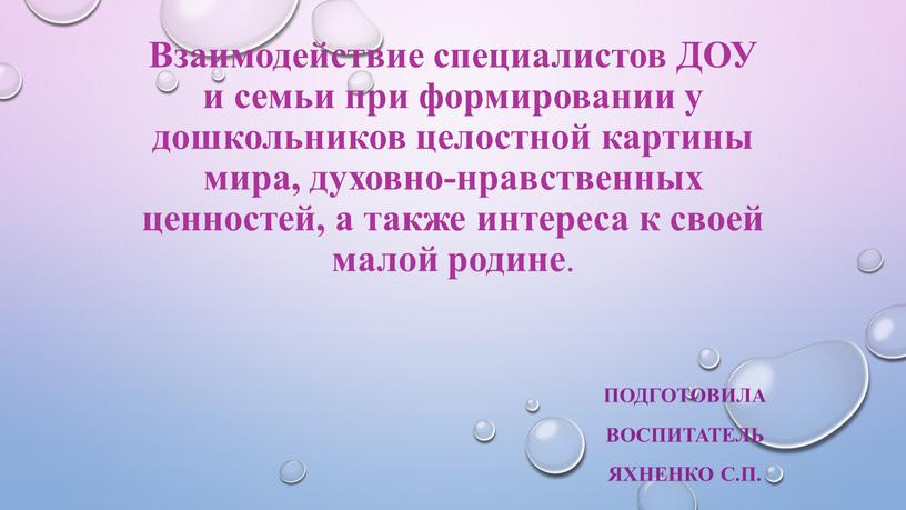 Взаимодействие специалистов ДОУ и семьи при формировании у дошкольников целостной картины мира, духовно-нравственных ценностей, а также интереса к своей малой родине