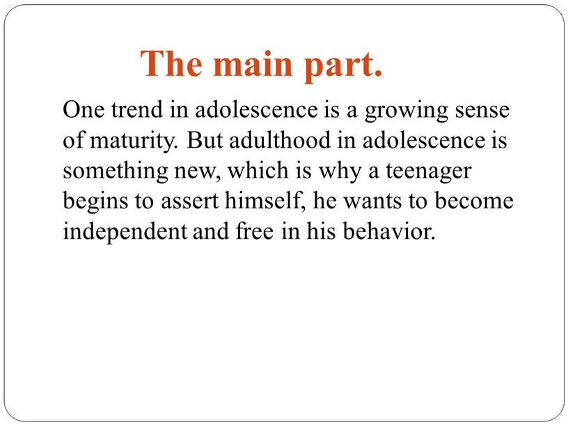 The main part. One trend in adolescence is a growing sense of maturity
