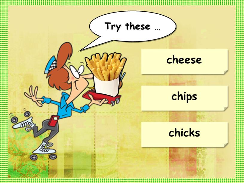 chips cheese chicks Try these …