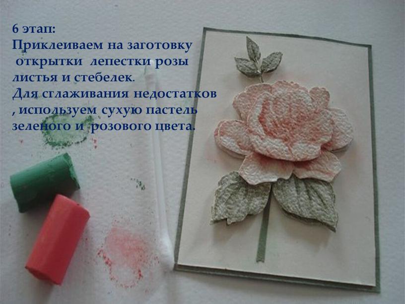 Приклеиваем на заготовку открытки лепестки розы листья и стебелек