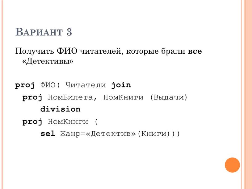 Вариант 3 Получить ФИО читателей, которые брали все «Детективы» proj