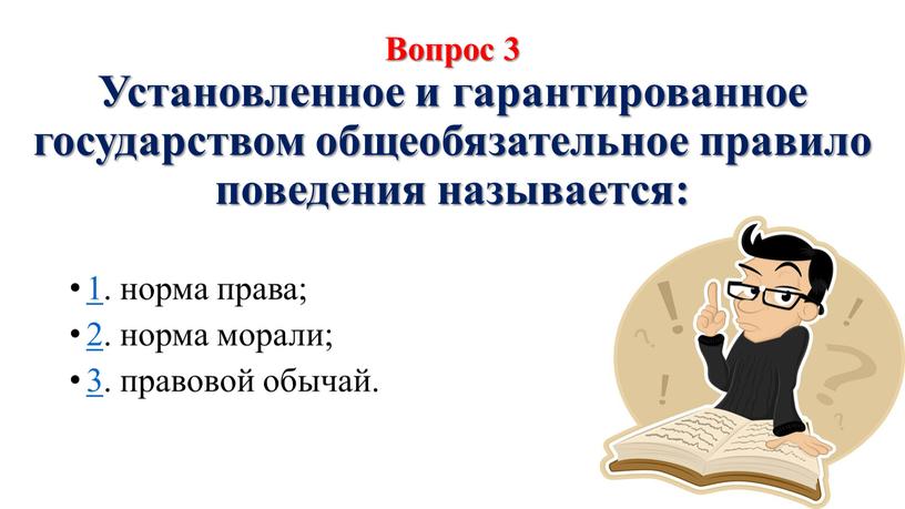 Вопрос 3 Установленное и гарантированное государством общеобязательное правило поведения называется: 1