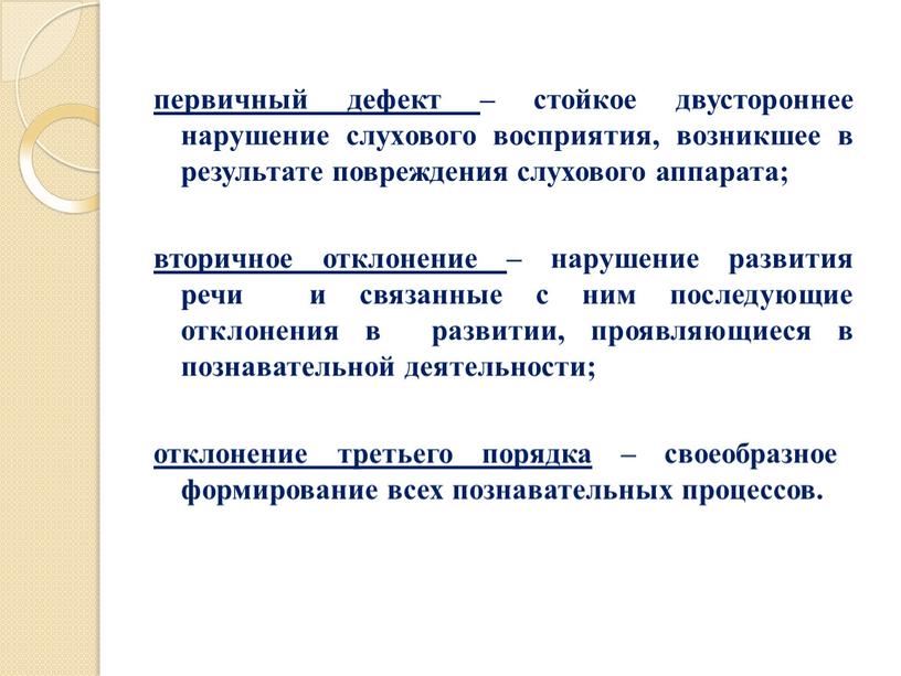 первичный дефект – стойкое двустороннее нарушение слухового восприятия, возникшее в результате повреждения слухового аппарата; вторичное отклонение – нарушение развития речи и связанные с ним последующие…