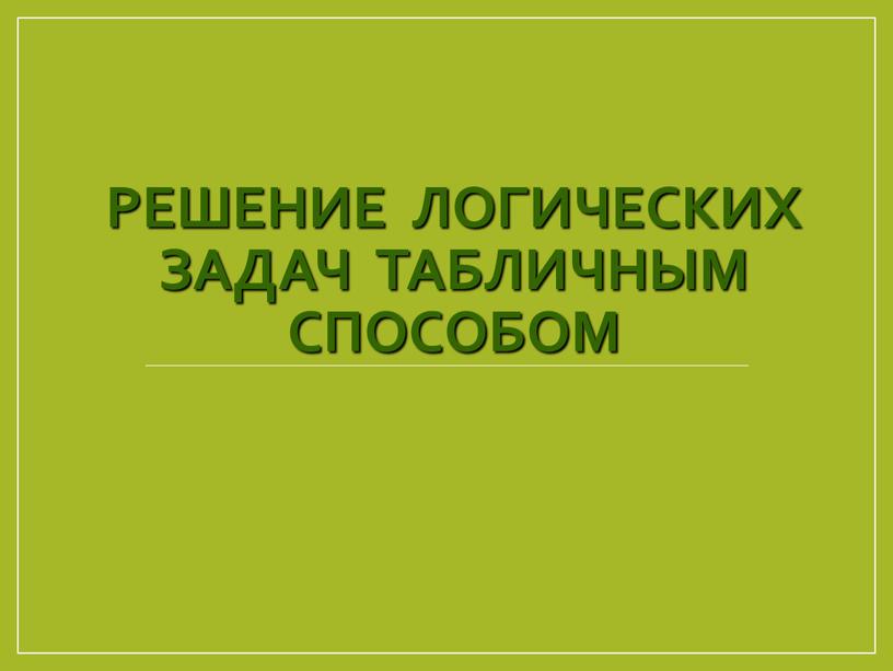 Решение логических задач табличным способом