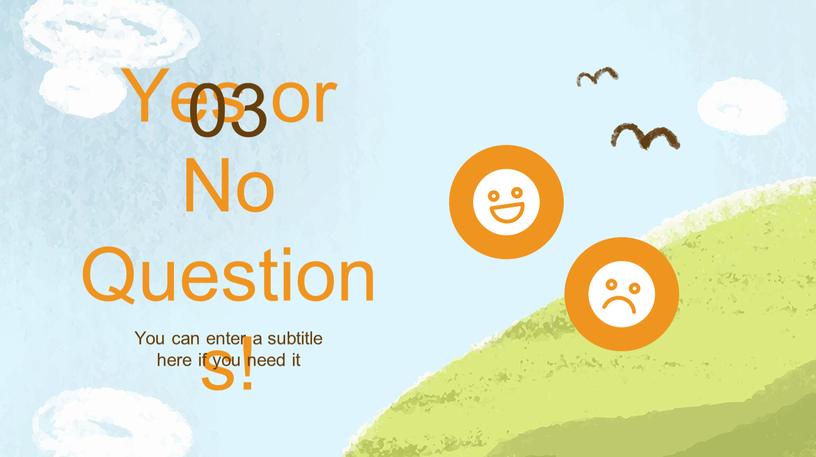 Yes or No Questions! 03 You can enter a subtitle here if you need it