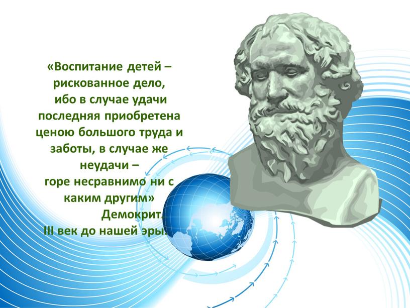 Воспитание детей – рискованное дело, ибо в случае удачи последняя приобретена ценою большого труда и заботы, в случае же неудачи – горе несравнимо ни с…