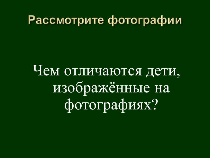 Рассмотрите фотографии Чем отличаются дети, изображённые на фотографиях?