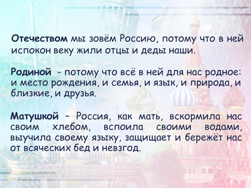 Отечеством мы зовём Россию, потому что в ней испокон веку жили отцы и деды наши