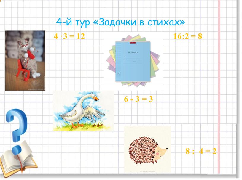 Задачки в стихах» 4 ·3 = 12 16:2 = 8 6 - 3 = 3 8 : 4 = 2