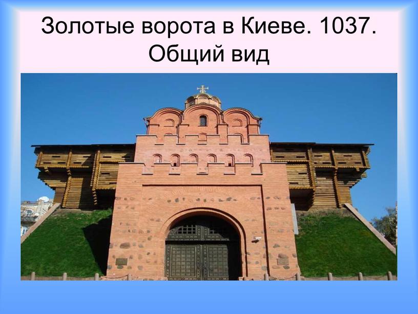 Золотые ворота в Киеве. 1037. Общий вид