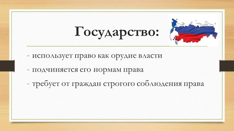 Государство: использует право как орудие власти подчиняется его нормам права требует от граждан строгого соблюдения права