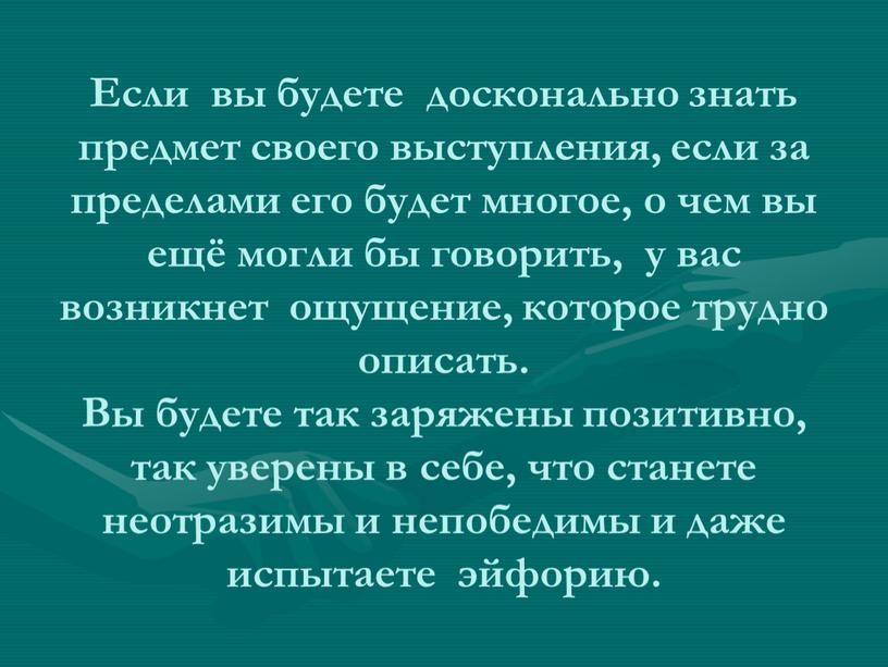 Если вы будете досконально знать предмет своего выступления, если за пределами его будет многое, о чем вы ещё могли бы говорить, у вас возникнет ощущение,…