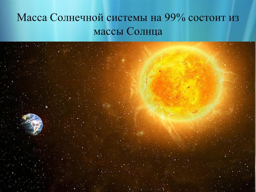 Масса Солнечной системы на 99% состоит из массы