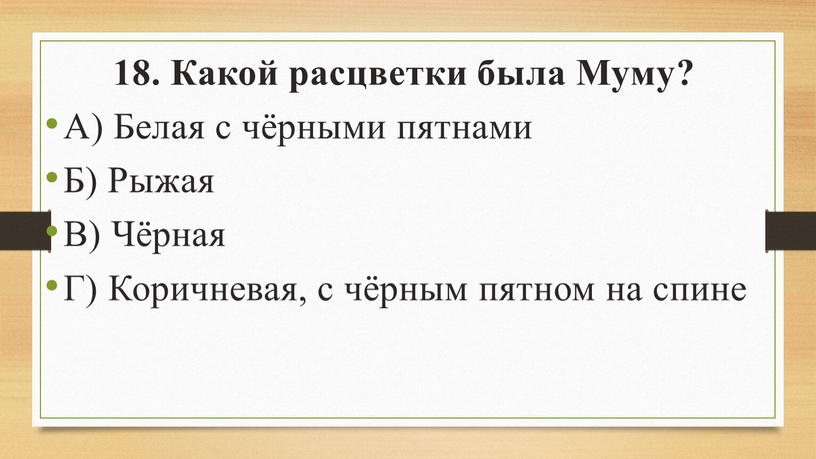 Какой расцветки была Муму? А) Белая с чёрными пятнами