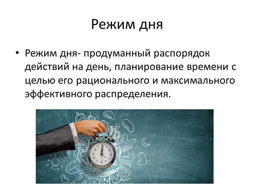 Режим дня Режим дня- продуманный распорядок действий на день, планирование времени с целью его рационального и максимального эффективного распределения